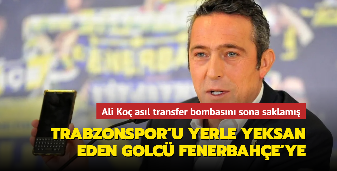 Trabzonspor'u yerle yeksan eden golc Fenerbahe'ye! Ali Ko asl transfer bombasn sona saklam