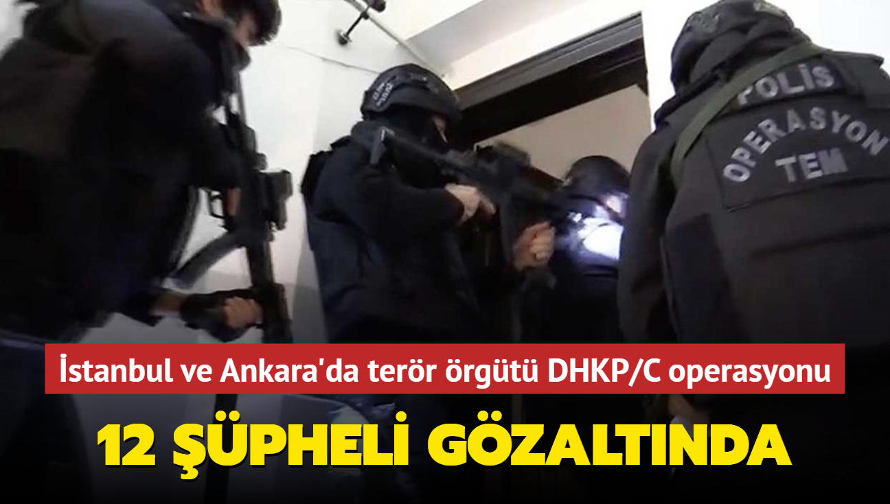 stanbul ve Ankara'da terr rgt DHKP/C operasyonu... 12 pheli gzaltnda