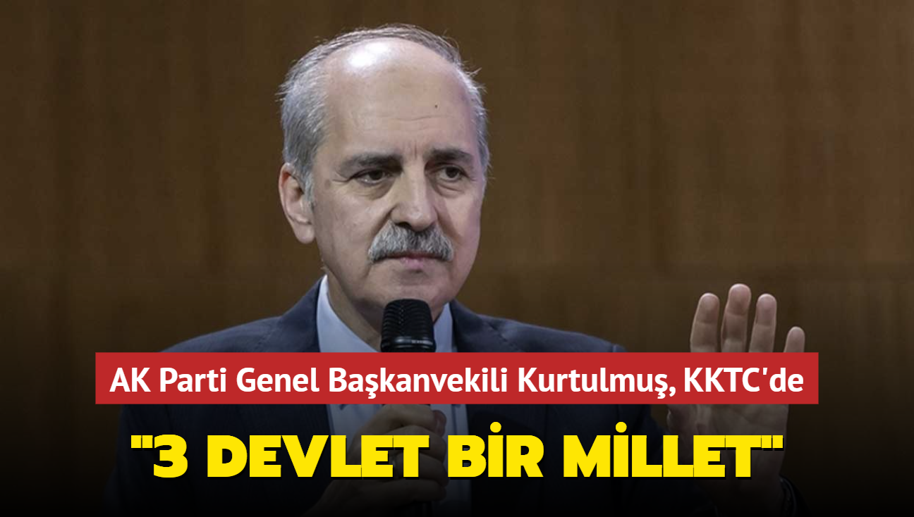 AK Parti Genel Bakanvekili Kurtulmu, KKTC'de temaslarda bulundu... "3 Devlet Bir Millet"