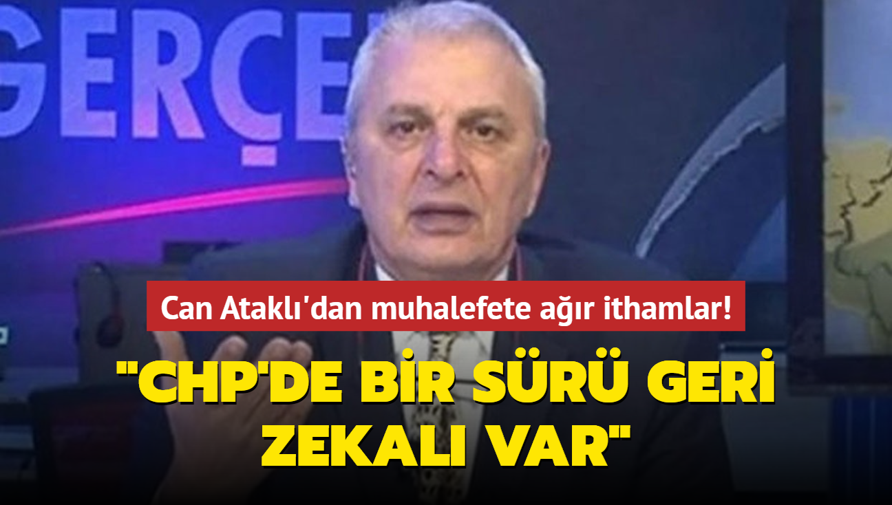 Can Atakl'dan muhalefete ar ithamlar! "CHP'de bir sr geri zekal var"