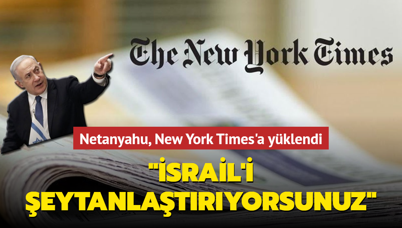 Netanyahu New York Times'a yklendi... "srail'i eytanlatryorsunuz"