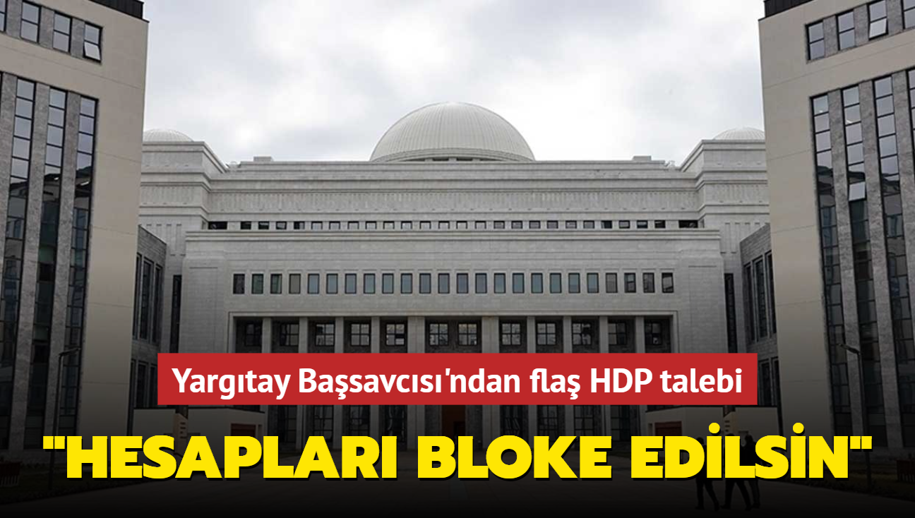 Yargtay Basavcs'ndan fla HDP talebi... "Hesaplar bloke edilsin"