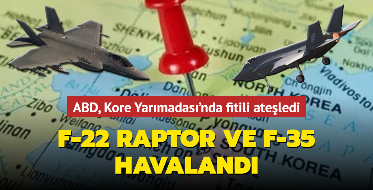 ABD, Kore Yarmadas'nda fitili ateledi F-22 Raptor'lar ve F-35'ler havaland