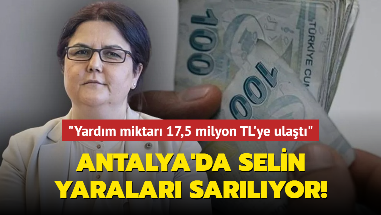 Antalya'da selin yaralar sarlyor! Bakan Yank: Yardm miktar 17,5 milyon TL'ye ulat