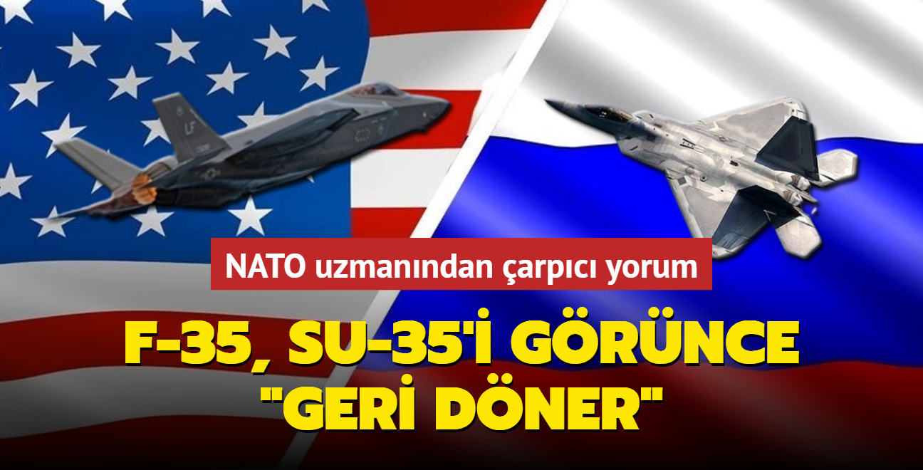 F-35, Su-35'i grnce 'geri dner'... NATO uzmanndan arpc yorum!