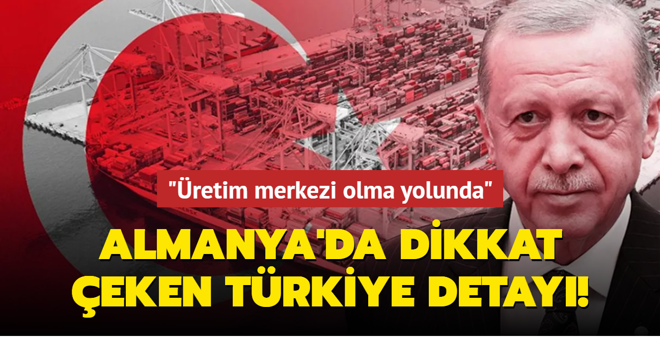 Alman basnnda dikkat eken Trkiye detay: retim merkezi olma yolunda