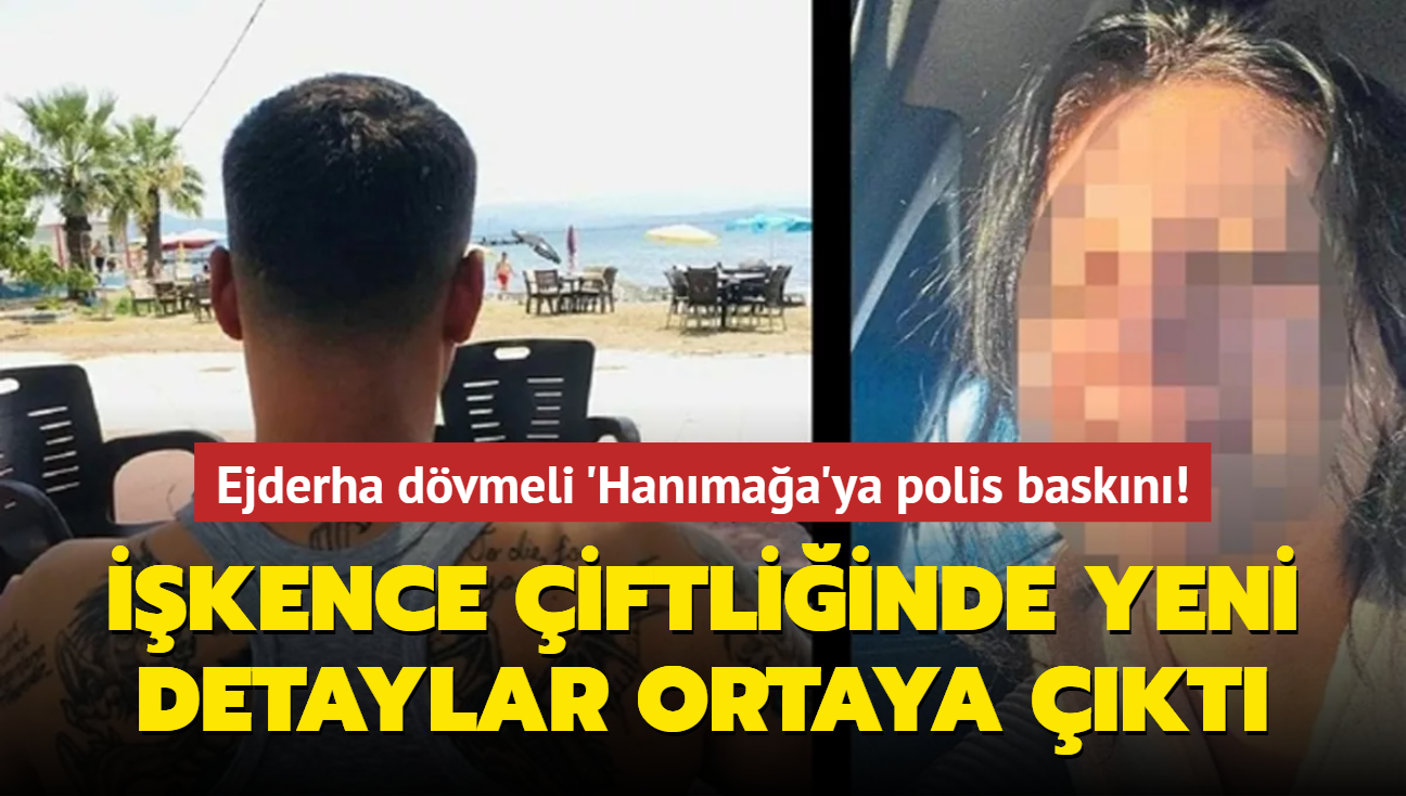 Ejderha dvmeli Hanmaa'ya polis baskn! kence iftliinde yeni detaylar ortaya kt