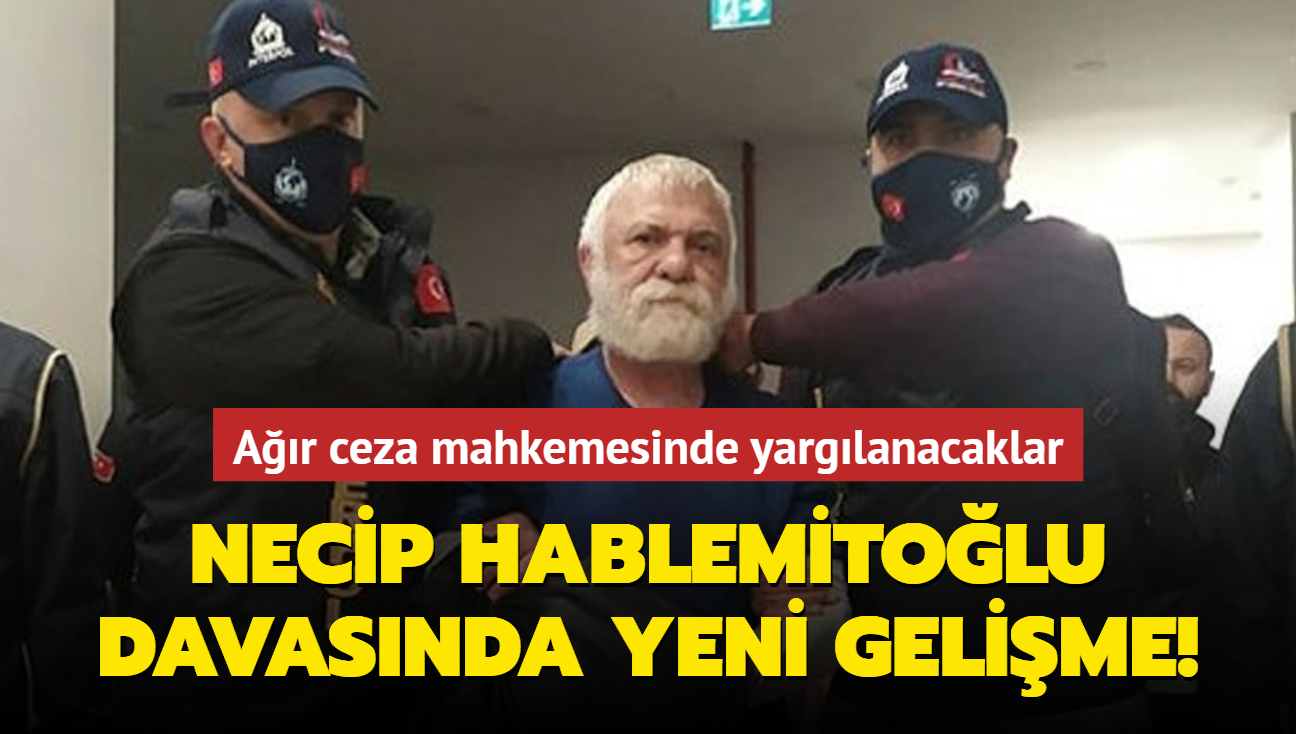 Necip Hablemitolu davasyla ilgili yeni gelime! Ar ceza mahkemesinde yarglanacaklar 