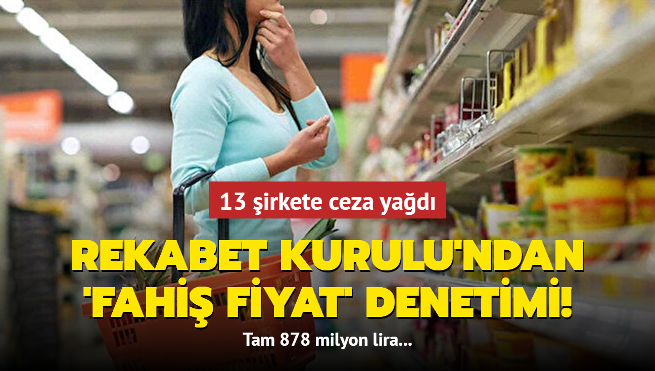 Rekabet Kurulu'ndan 'fahi fiyat' soruturmas: 13 irkete ceza yad! Tam 878 milyon lira