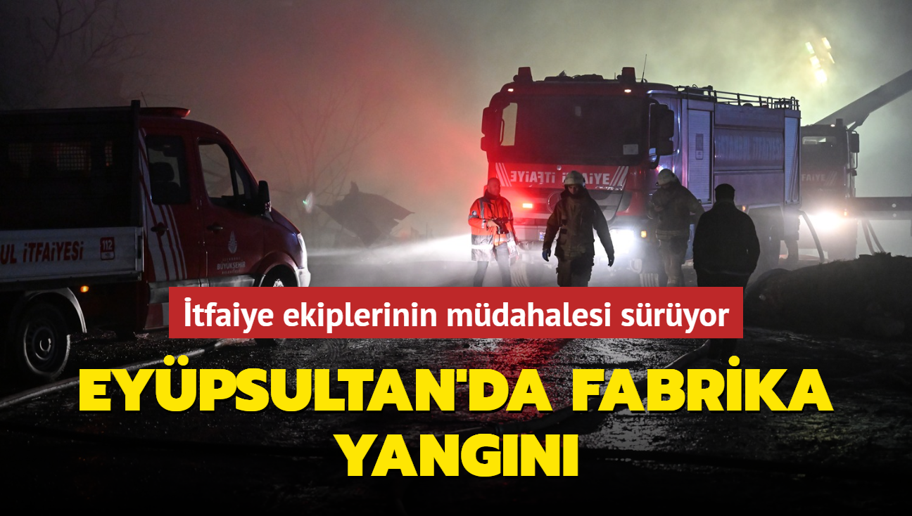 Eypsultan'da fabrika yangn... 9 saat geride kald