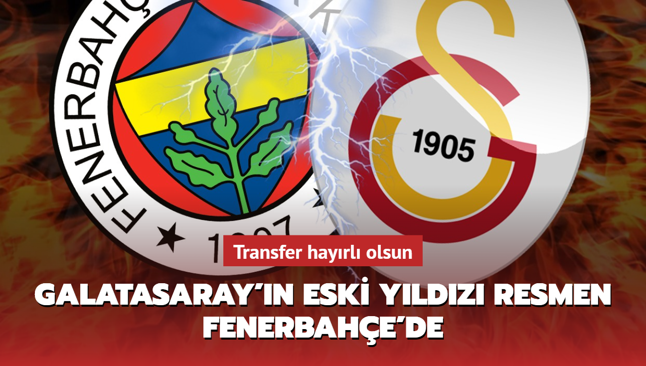 Transfer hayrl olsun! Galatasaray'n eski yldz resmen Fenerbahe'de