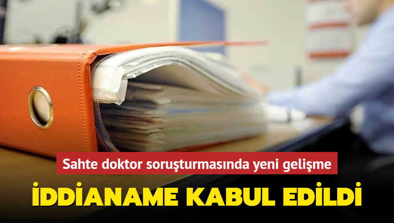 Sahte doktor soruturmasnda yeni gelime... ddianame kabul edildi