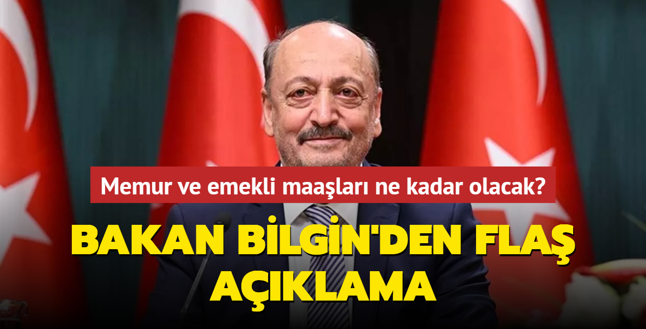 Bakan Bilgin'den fla aklama... Memur ve emekli maalar ne kadar olacak"