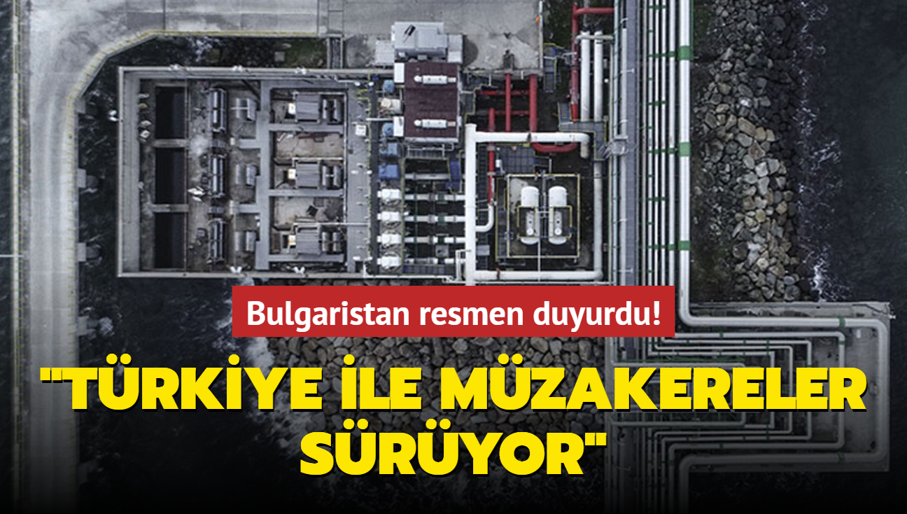 Bulgaristan resmen duyurdu! "Trkiye ile mzakereler sryor"