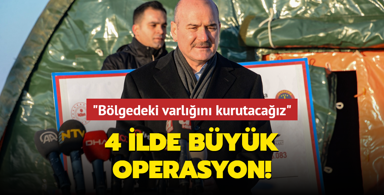 4 ilde byk operasyon! Bakan Soylu: Blgedeki varln kurutacaz