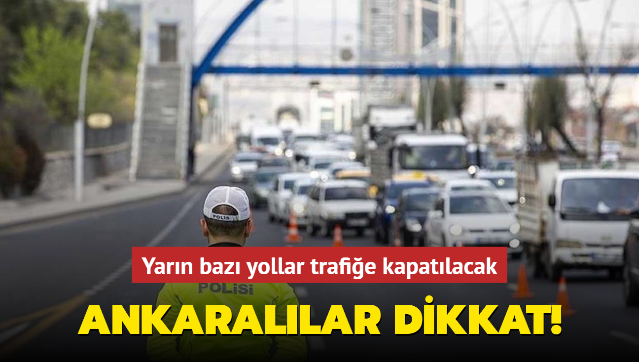 Ankarallar dikkat... Yarn baz yollar trafie kapatlacak