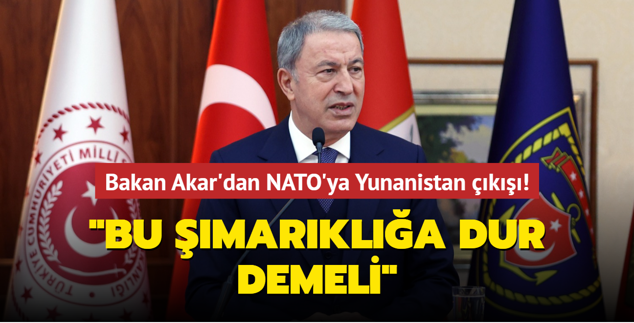 Bakan Akar'dan NATO'ya Yunanistan k: Bu markla dur demeli