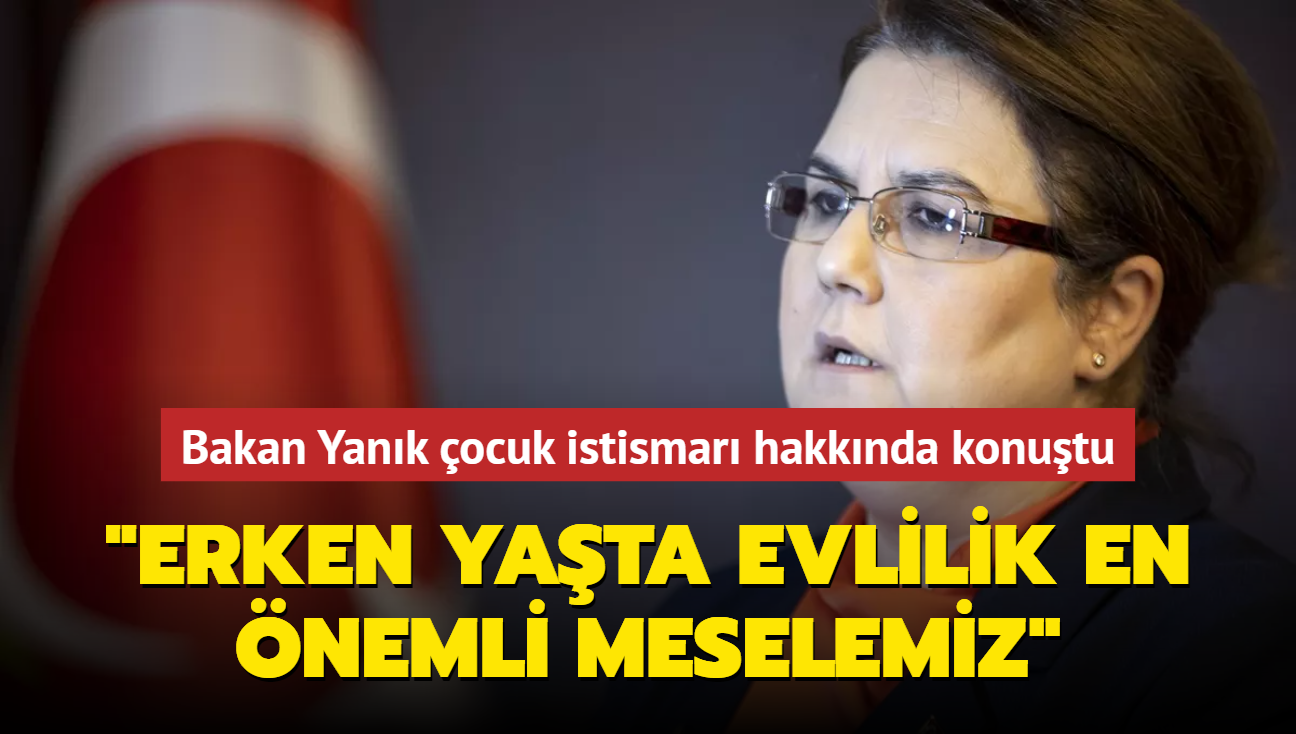 Bakan Yank: Erken yata evlilik en nemli meselemiz