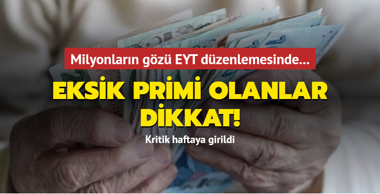 Kritik haftaya girildi... Eksik primi olanlar dikkat! Milyonlarn gz EYT dzenlemesinde