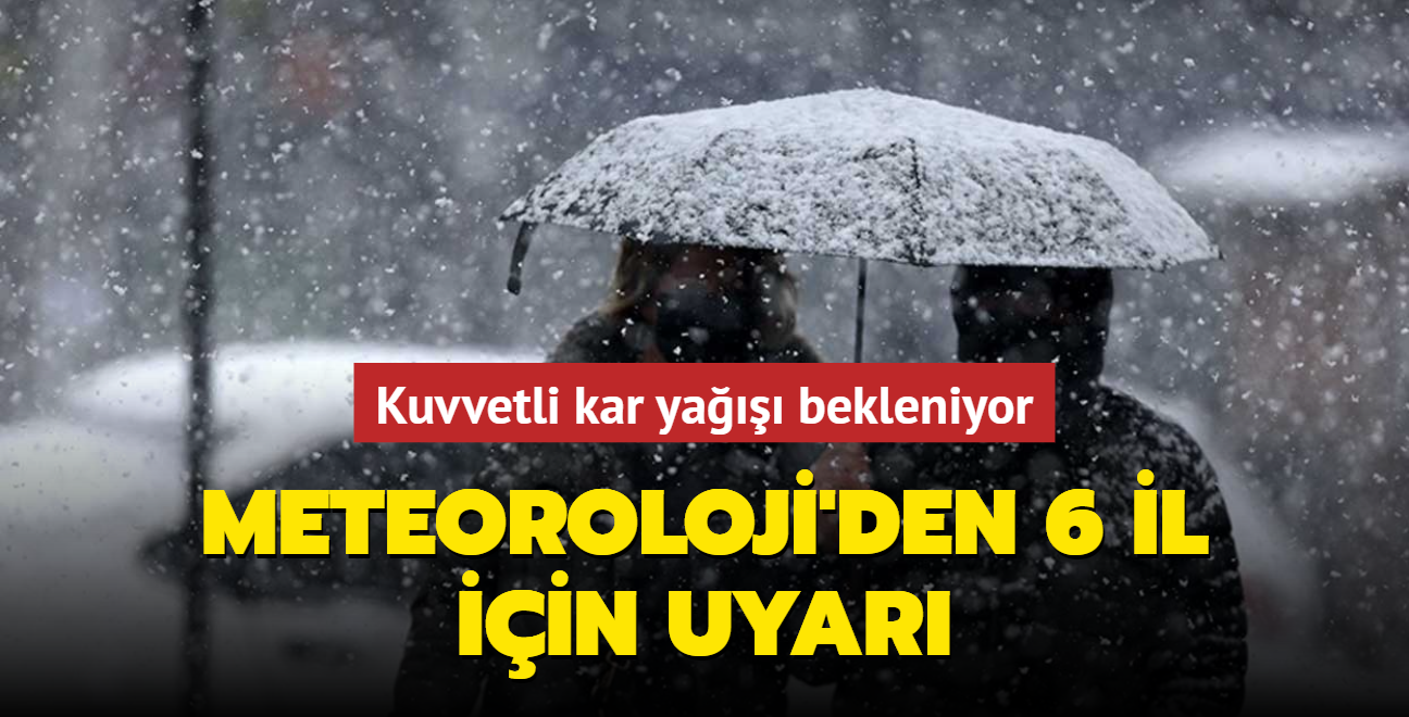 Meteoroloji'den 6 il iin uyar... Kuvvetli kar ya bekleniyor