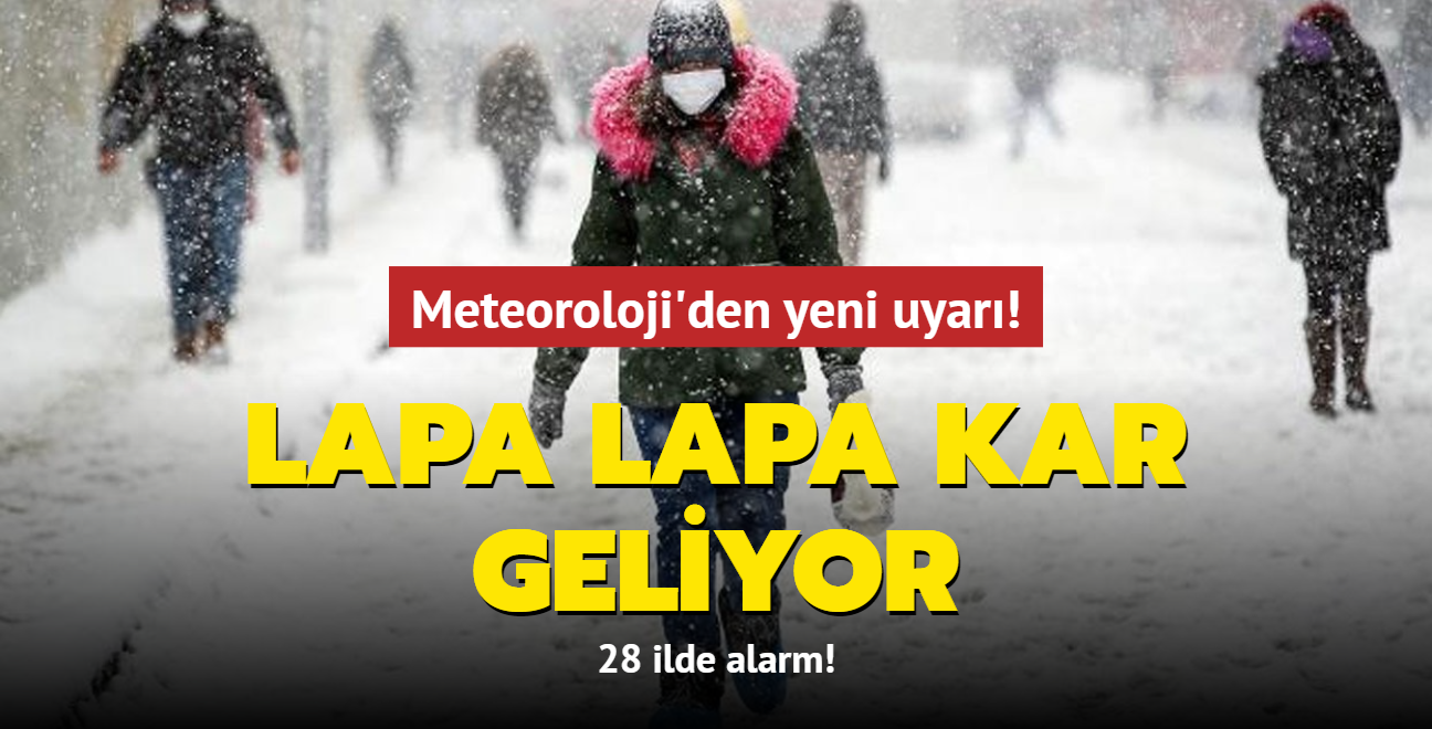 Meteoroloji'den yeni uyar! 28 ilde alarm! Lapa lapa kar geliyor