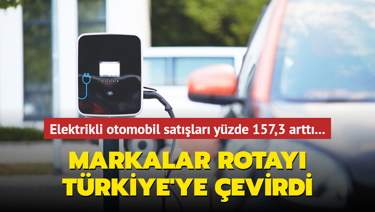 Elektrikli otomobil satlar yzde 157,3 artt... Markalar rotay Trkiye'ye evirdi!