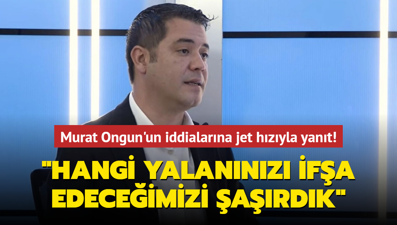 Murat Ongun'un iddiasna jet hzyla yalanlama... "Hangi yalannz ifa edeceimizi ardk"