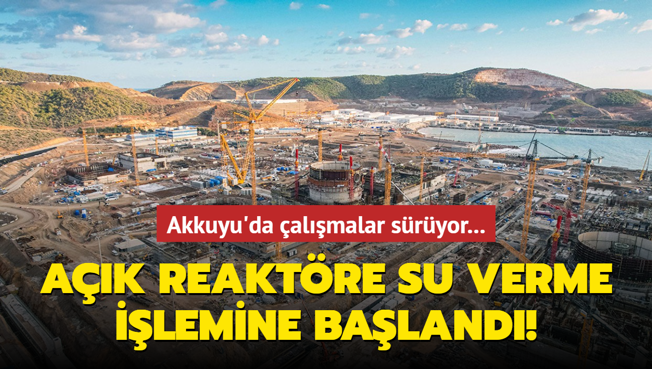 Akkuyu'da almalar sryor... Ak reaktre su verme ilemine baland