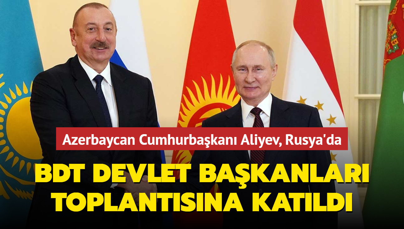 BDT Devlet Bakanlar toplantsna katld... Azerbaycan Cumhurbakan Aliyev, Rusya'da