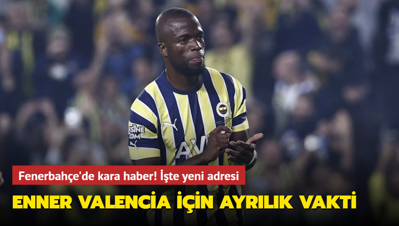 Fenerbahe'de Enner Valencia iin ayrlk vakti! te yeni adresi