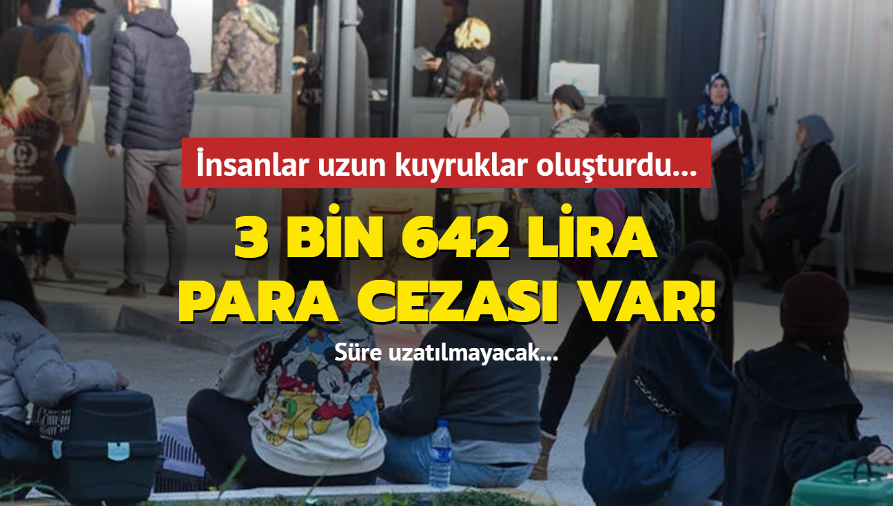 nsanlar uzun kuyruklar oluturdu... 3 bin 642 lira para cezas var! Sre uzatlmayacak