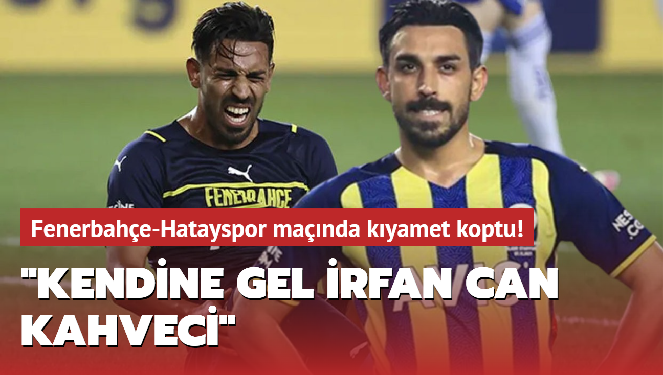 "Kendine gel rfan Can Kahveci" Fenerbahe-Hatayspor manda olay!