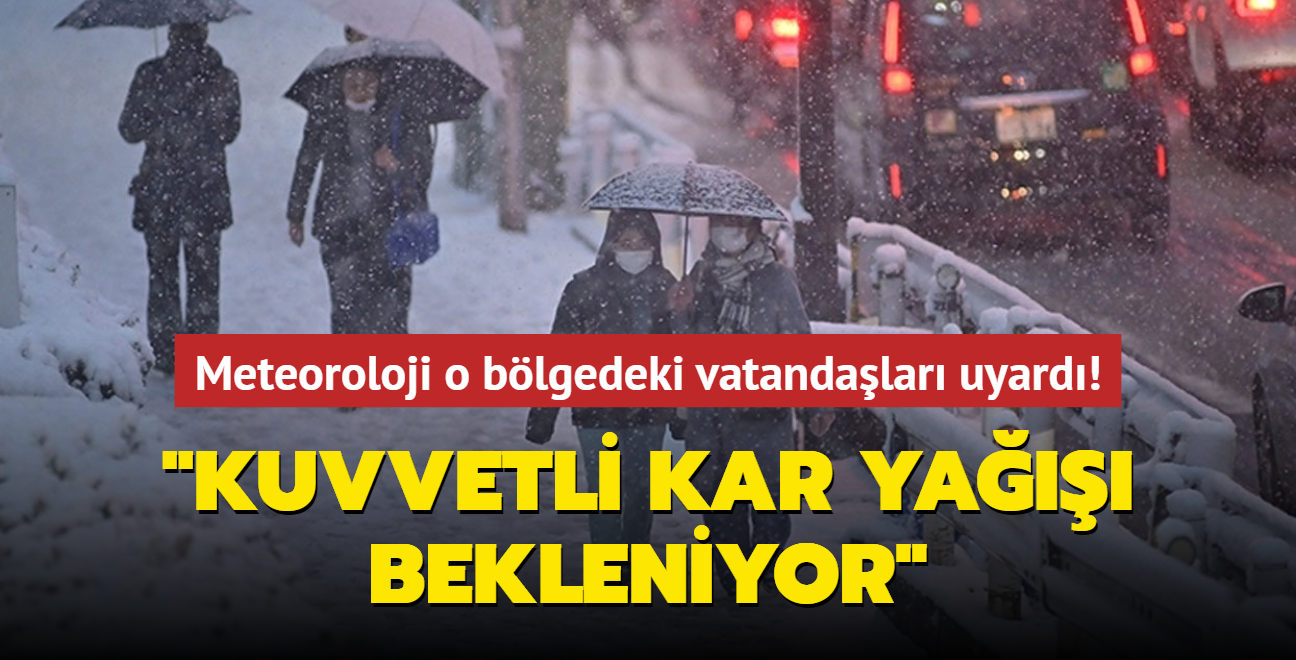 Meteoroloji o blgedeki vatandalar uyard! "Kuvvetli kar ya bekleniyor"