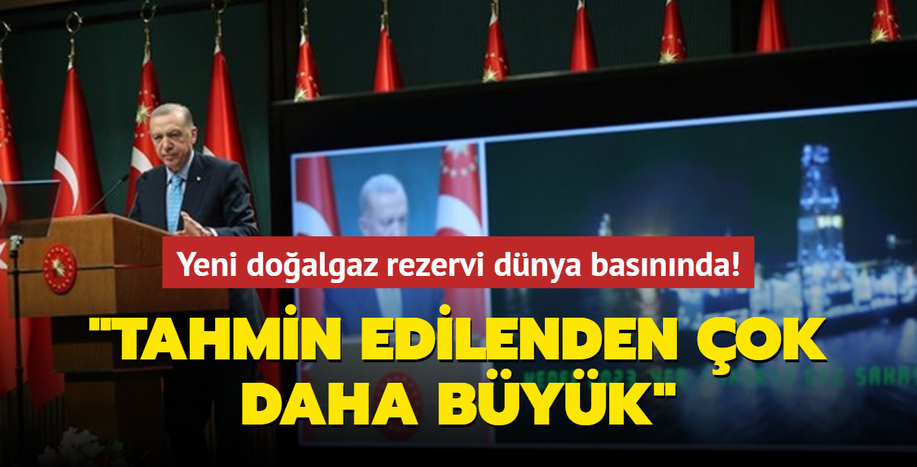 Yeni doalgaz rezervi dnya basnnda: Tahmin edilenden ok daha byk