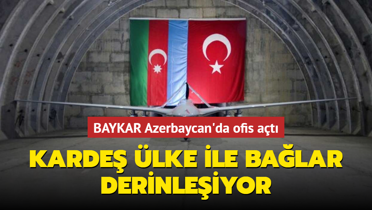 Karde lke ile balar derinleiyor... BAYKAR Azerbaycan'da ofis at