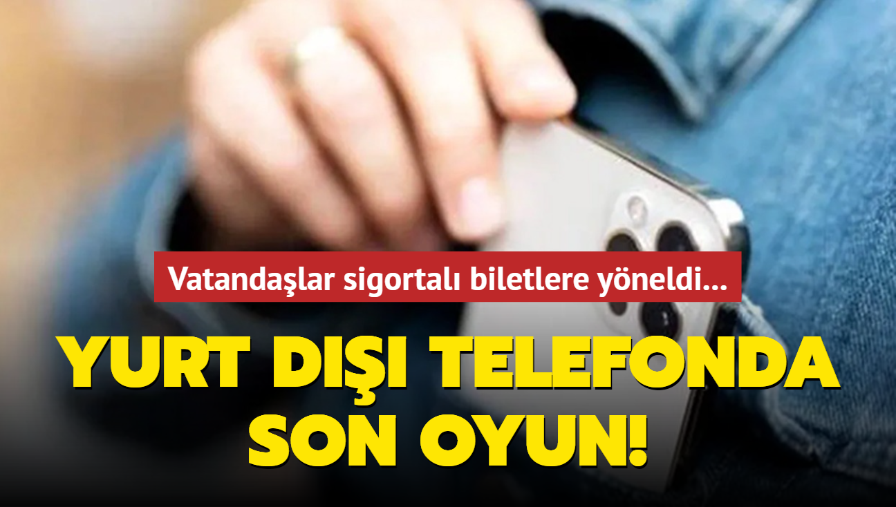 Yurt d telefonda son oyun! Vatandalar sigortal biletlere yneldi