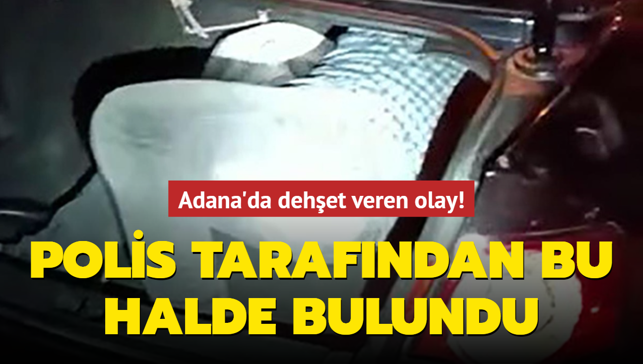 Adana'da dehet veren olay! Polis tarafndan bu halde bulundu