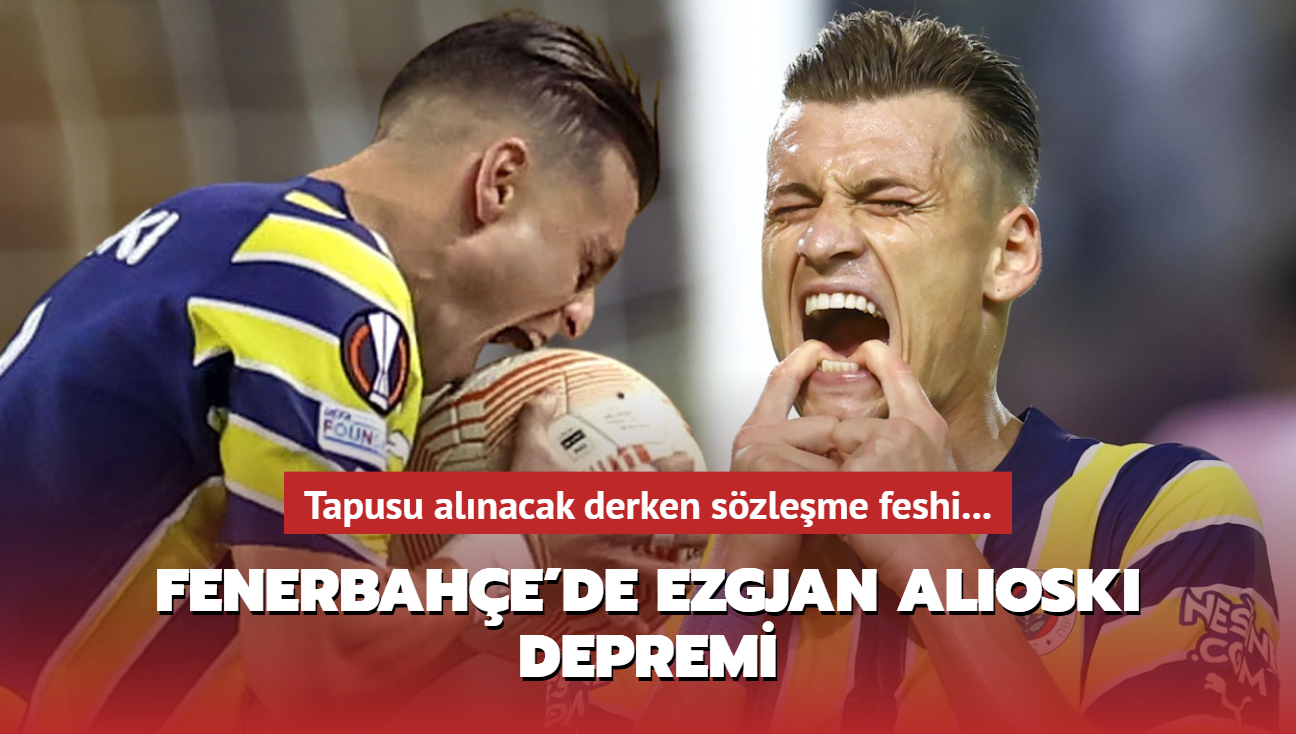 Fenerbahe'de Ezgjan Alioski depremi! Bonservisi alnyor derken szleme feshi