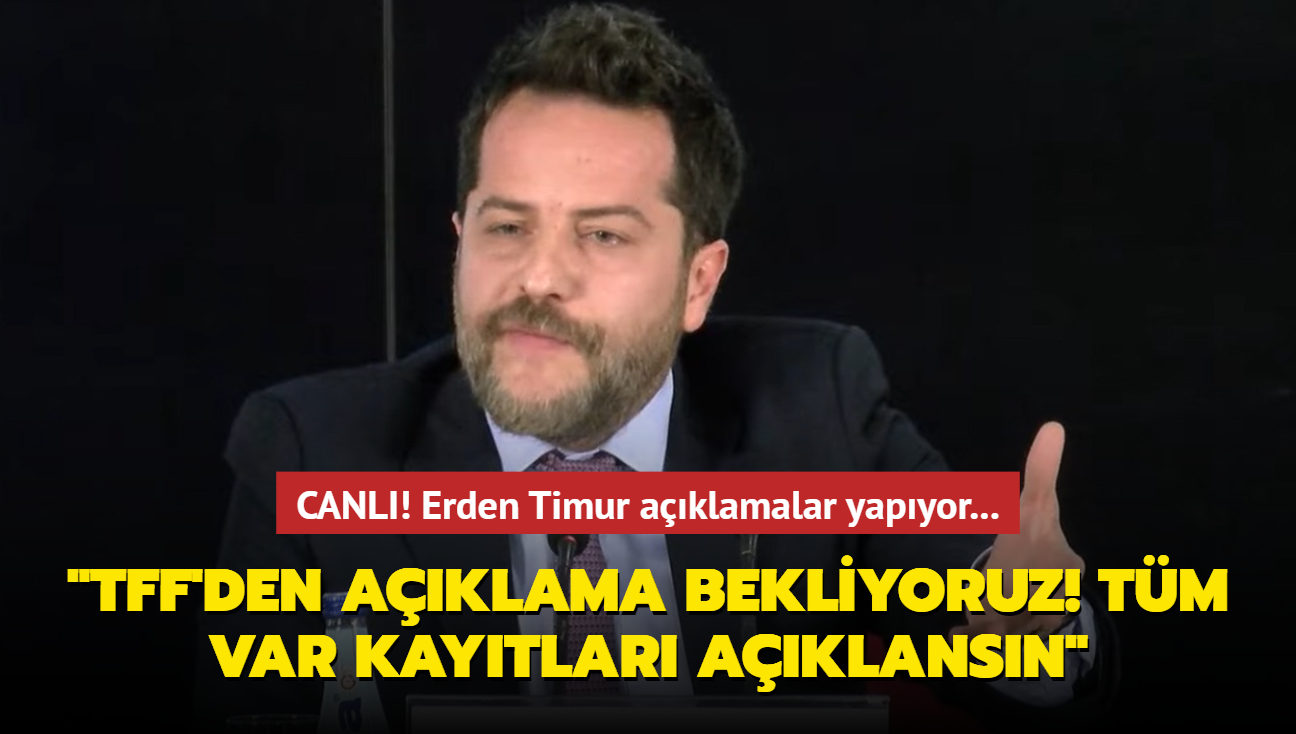 Erden Timur: TFF'den aklama bekliyoruz! Tm VAR kaytlar aklansn