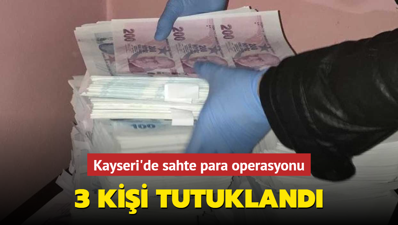 Kayseri'de sahte para operasyonu... 3 kii tutukland