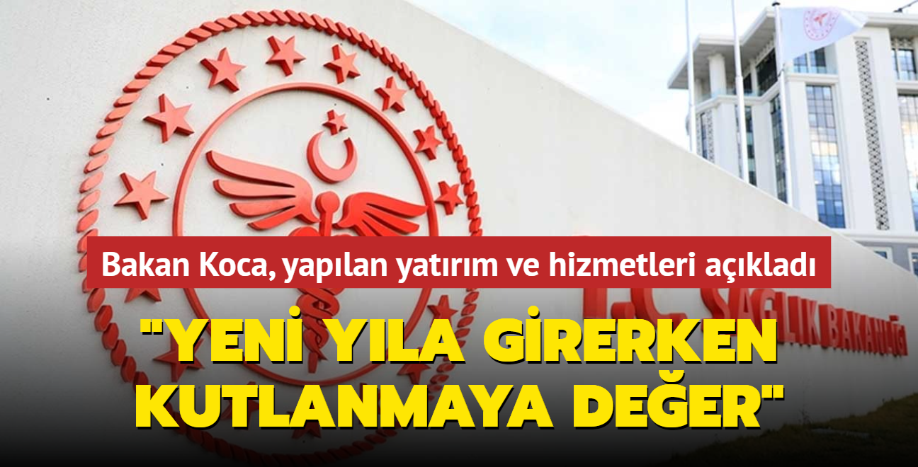 Bakan Koca, yaplan yatrm ve hizmetleri aklad... "Yeni yla girerken kutlanmaya deer"