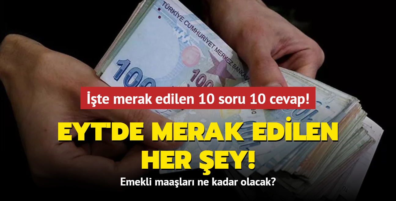 EYT'de merak edilen her ey! Emekli maalar ne kadar olacak" te EYT'de merak edilen 10 soru 10 cevap!