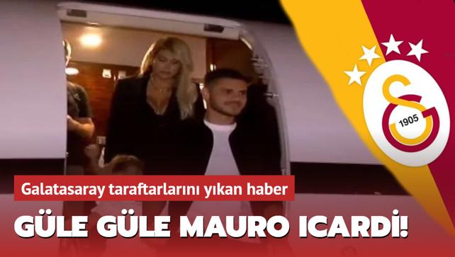 Güle güle Mauro Icardi Galatasaray taraftarlarını yıkan haber