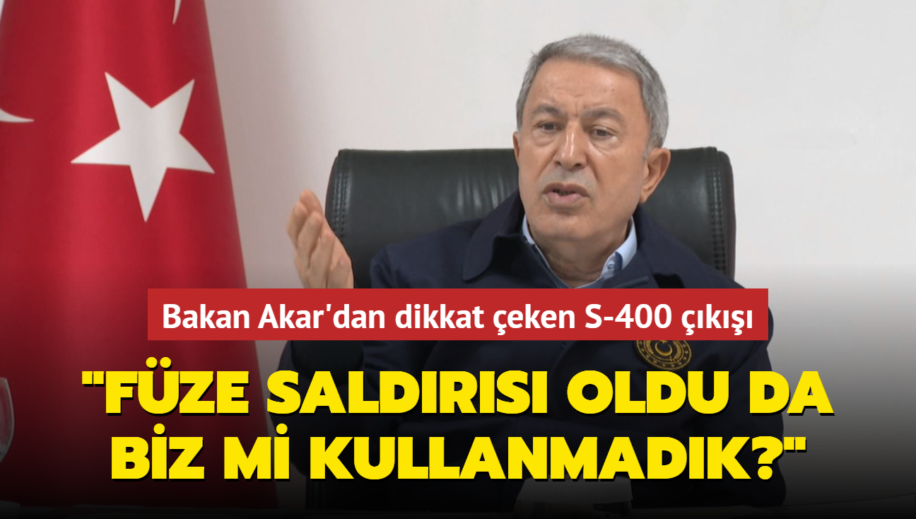 Milli Savunma Bakan Hulusi Akar'dan dikkat eken S-400 k:  Herhangi bir fze saldrs oldu da biz mi kullanmadk"