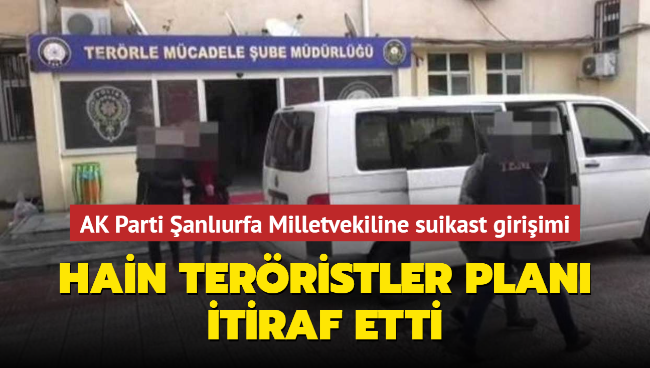 AK Parti anlurfa Milletvekiline suikast giriimi... Hain terristler plan itiraf etti