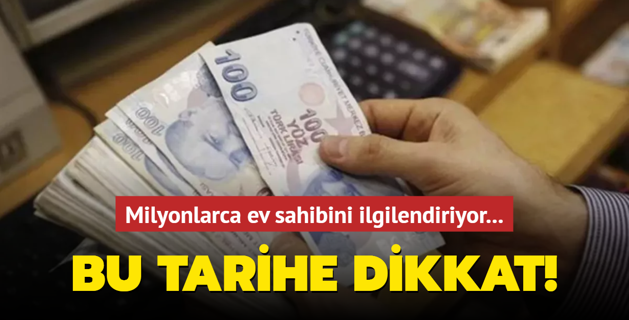 Milyonlarca ev sahibini ilgilendiriyor... Bu tarihe dikkat!