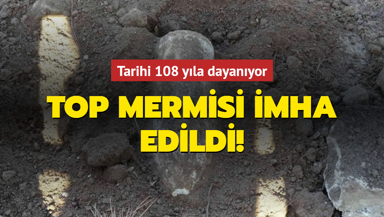 Tarihi 108 yla dayanyor! Top mermisi imha edildi