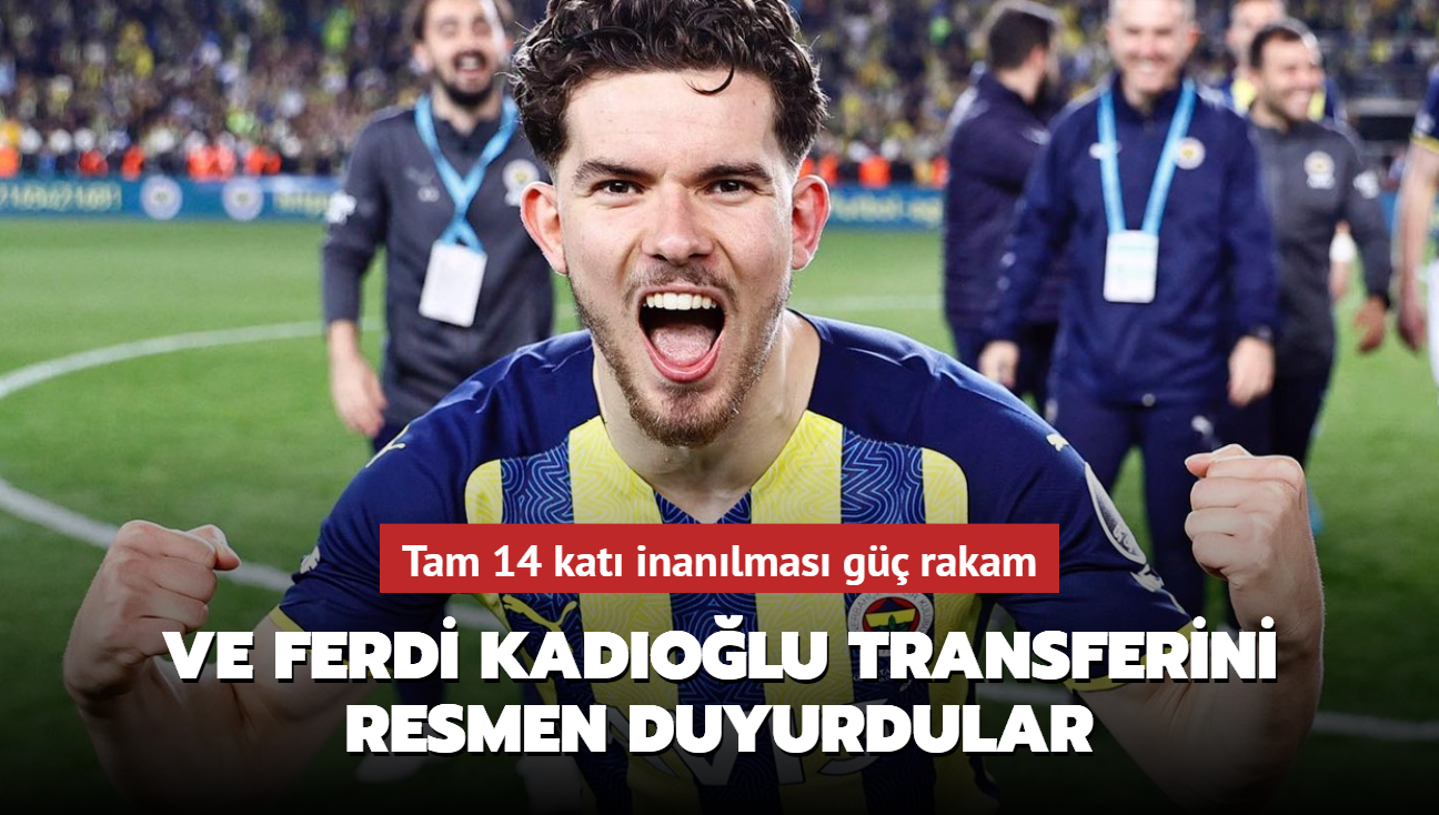 Ve Ferdi Kadolu transferini resmen duyurdular! Tam 14 kat aklalmaz rakam