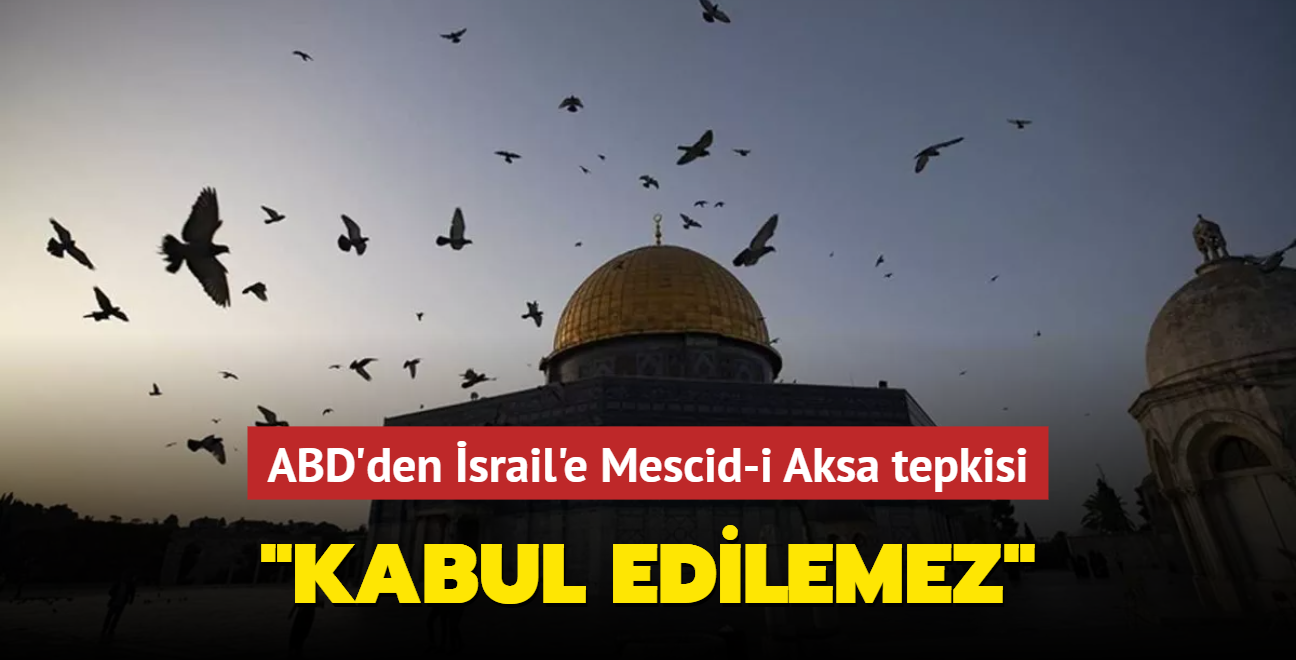 ABD'den srail'e Mescid-i Aksa tepkisi... "Kabul edilemez"