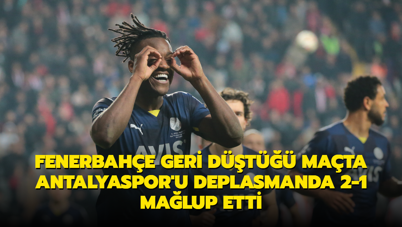 Fenerbahe geri dt mata Antalyaspor'u deplasmanda 2-1 malup etti